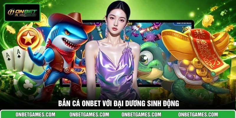 Bắn cá ONBET với đại dương sinh động