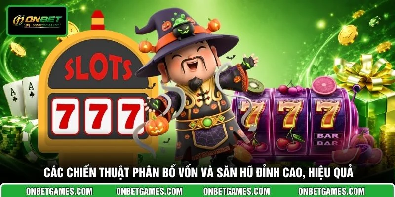 Các chiến thuật phân bổ vốn và săn hũ đỉnh cao, hiệu quả