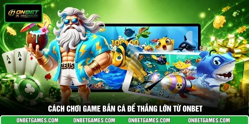 Cách chơi game bắn cá để thắng lớn từ ONBET