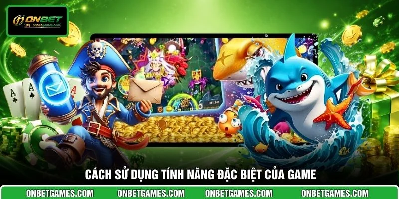 Cách sử dụng tính năng đặc biệt của game
