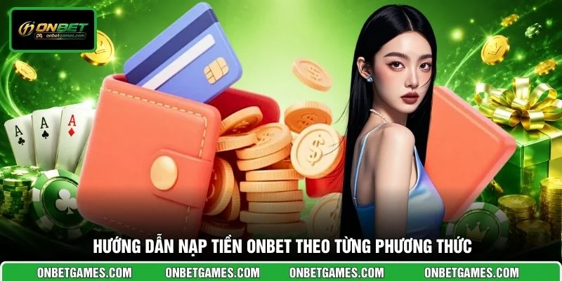 Hướng dẫn nạp tiền ONBET theo từng phương thức