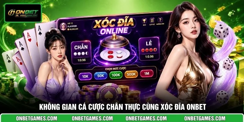 Không gian cá cược chân thực cùng Xóc đĩa ONBET