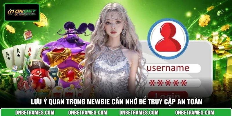 Lưu ý quan trọng newbie cần nhớ để truy cập an toàn