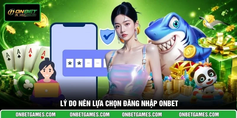 Lý do nên lựa chọn đăng nhập ONBET