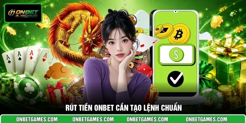Rút tiền ONBET cần tạo lệnh chuẩn