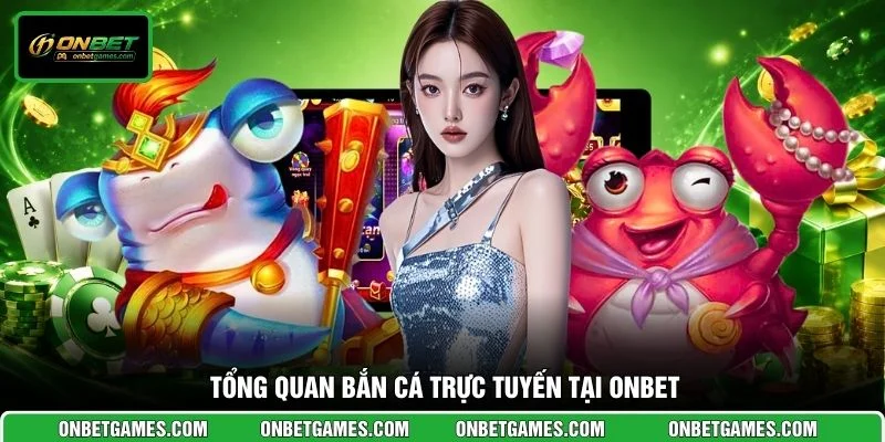 Tổng quan bắn cá trực tuyến tại ONBET