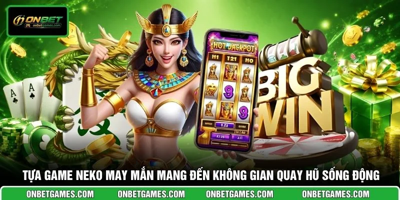 Tựa game Neko May Mắn mang đến không gian quay hũ sống động