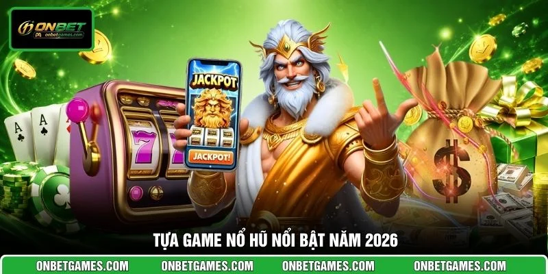 Tựa game nổ hũ nổi bật năm 2026